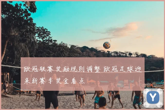 欧冠联赛奖励规则调整 欧冠足球迎来新赛季奖金看点