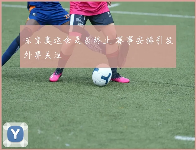 东京奥运会是否终止 赛事安排引发外界关注