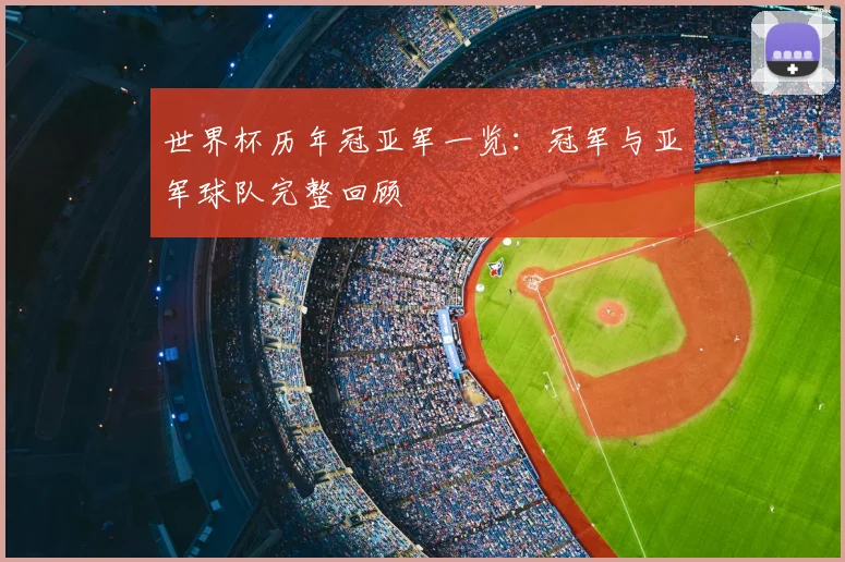 世界杯历年冠亚军一览:冠军与亚军球队完整回顾