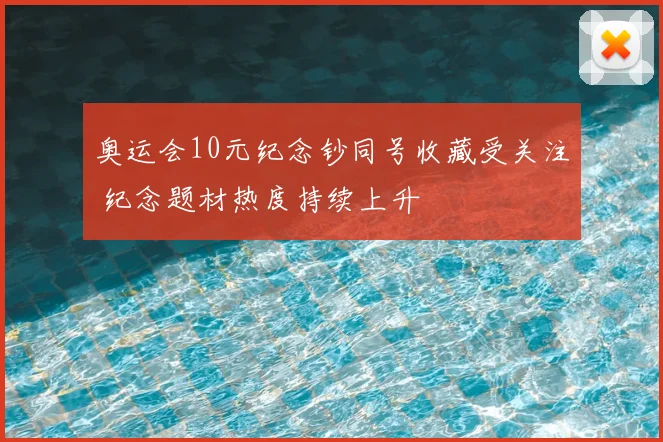 奥运会10元纪念钞同号收藏受关注 纪念题材热度持续上升